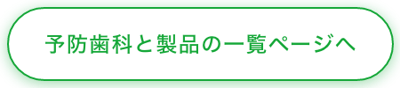 予防歯科と製品の一覧ページへ